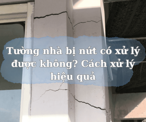 Tường nhà bị nứt có xử lý được không? Cách xử lý hiệu quả