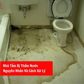 NHÀ TẮM, NHÀ VỆ SINH BỊ THẤM NƯỚC? NGUYÊN NHÂN VÀ CÁCH XỬ LÝ HIỆU QUẢ