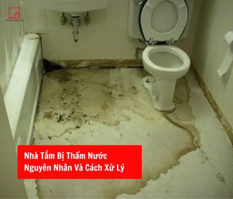 NHÀ TẮM, NHÀ VỆ SINH BỊ THẤM NƯỚC? NGUYÊN NHÂN VÀ CÁCH XỬ LÝ HIỆU QUẢ