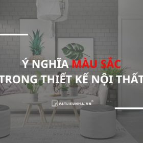 Ý Nghĩa Màu Sắc Trong Thiết Kế Nội Thất Nhà Ở